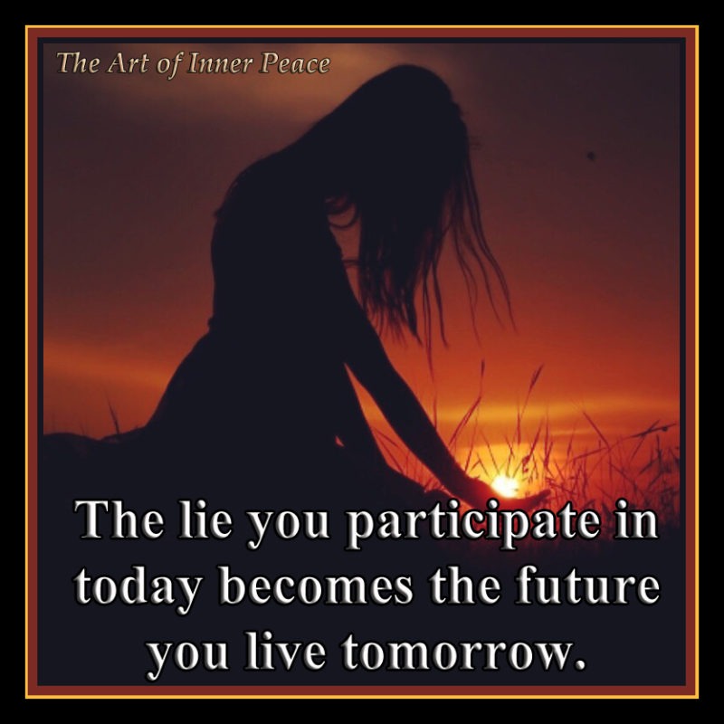 The lie you participate in today becomes the future you live tomorrow. Bohdi Sanders