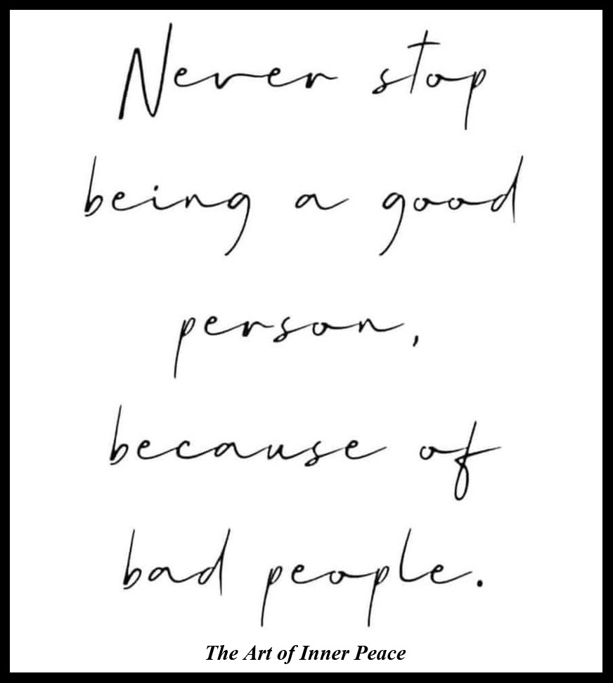 Never stop being a good person because of bad people. Bohdi Sanders