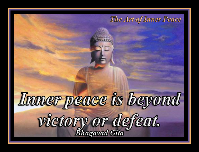 Inner peace is beyond victory or defeat. Bhagavad Gita