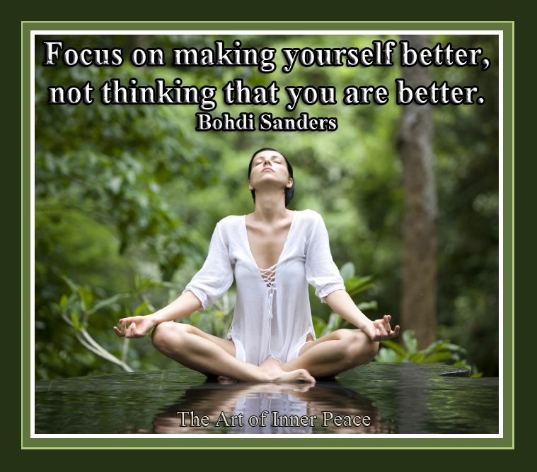 Focus on making yourself better, not thinking that you are better. Bohdi Sanders
