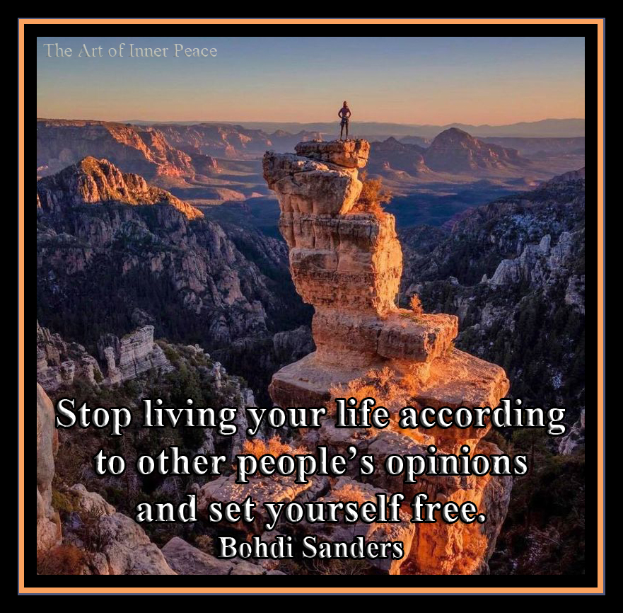 Stop living your life according to other people’s opinions and set yourself free. Bohdi Sanders