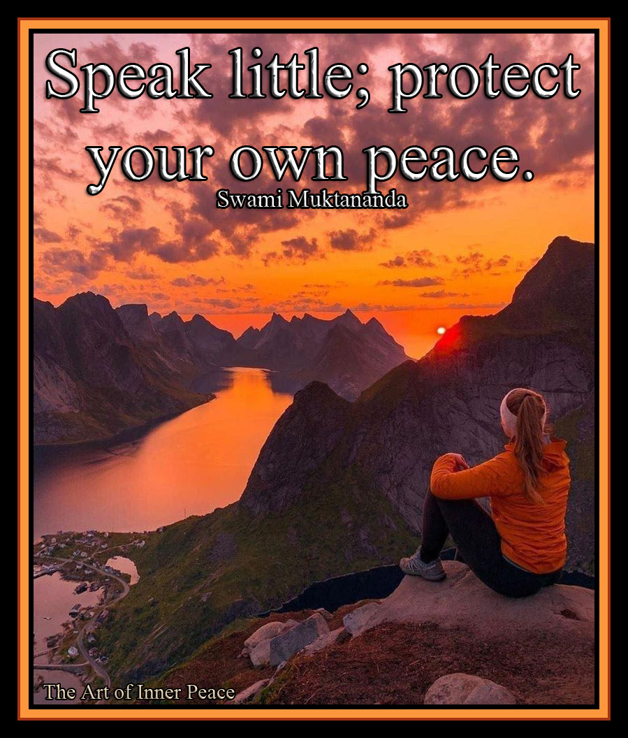 Speak little; protect your own peace. Swami Muktananda