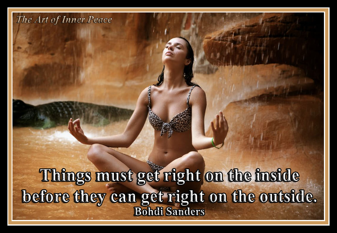 Things must get right on the inside before they can be right on the outside. Bohdi Sanders